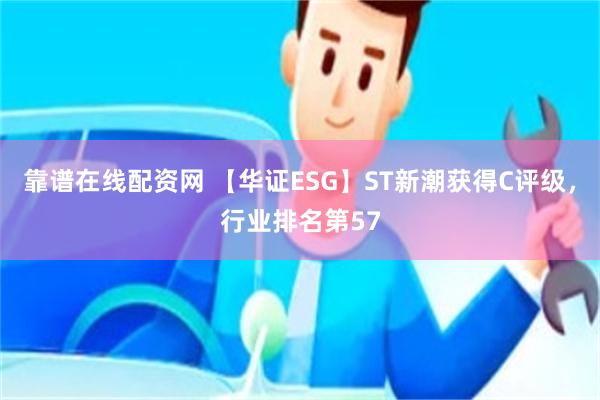 靠谱在线配资网 【华证ESG】ST新潮获得C评级，行业排名第57