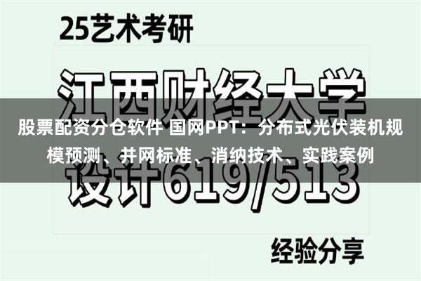 股票配资分仓软件 国网PPT：分布式光伏装机规模预测、并网标准、消纳技术、实践案例